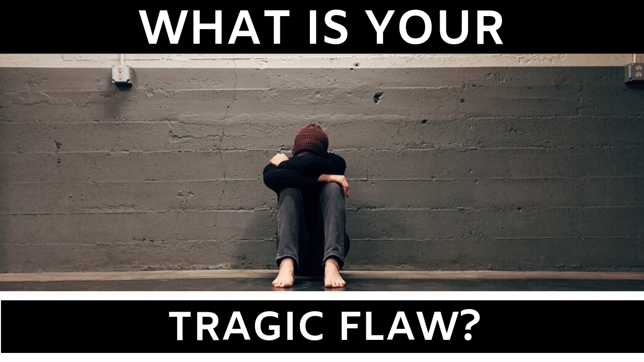 What is your TRAGIC FLAW?